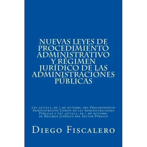 Nuevas Leyes de Procedimiento administrativo y Régimen Jurídico de las Administraciones Públicas: Ley 39/2015, de 1 de octubre, del Procedimiento Admi