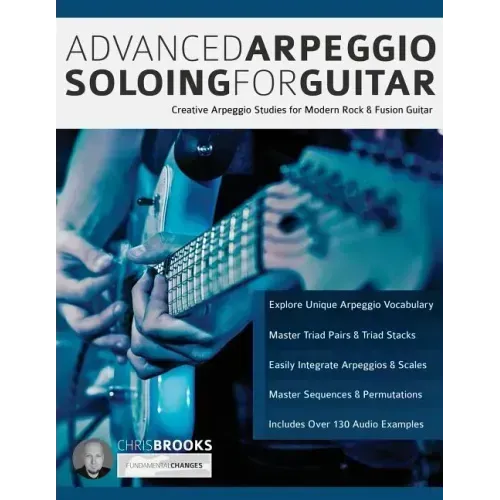 Advanced Arpeggio Soloing for Guitar: Creative Arpeggio Studies for Modern Rock & Fusion Guitar