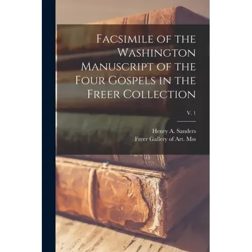 Facsimile of the Washington Manuscript of the Four Gospels in the Freer Collection; v. 1