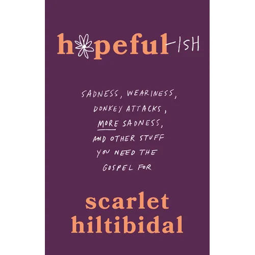 Hopeful-Ish: Sadness, Weariness, Donkey Attacks, More Sadness, and Other Stuff You Need the Gospel for