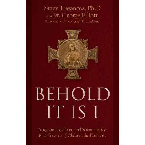 Behold It Is I: Scripture, Tradition, and Science on the Real Presence of Christ in the Eucharist