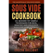 Sous Vide Cookbook: 101 Modern yet Simple Techniques for Rich, Healthy and Delicious Sous Vide Home Cooking (The Sadistically Delicious Series)