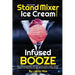 Homemade Stand Mixer Ice Cream Recipes Infused with Booze: Fun, Flavorful Easy to Make Ice Cream, Frozen Yogurt, Sorbet, Gelato and Milkshakes for Any