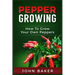 Pepper Growing: How to Grow Your Own Peppers: Everything You Need to Know About Growing Different Kinds of Peppers
