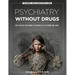 Psychiatry Without Drugs: Safe Holistic Solutions to Struggles of the Mind and Spirit