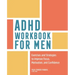 ADHD Workbook for Men: Exercises and Strategies to Improve Focus, Motivation, and Confidence