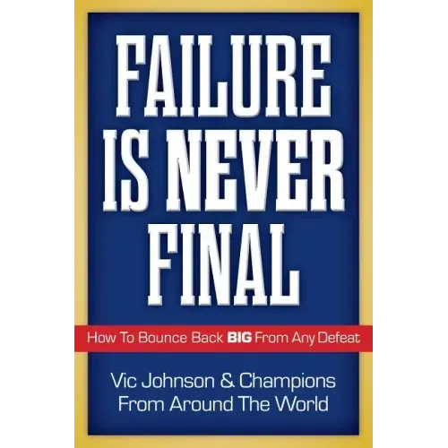 Failure Is Never Final: How To Bounce Back BIG From Any Defeat