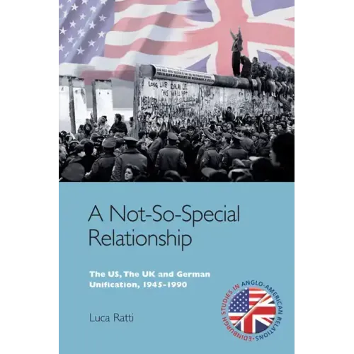 A Not-So-Special Relationship: The Us, the UK and German Unification, 1945-1990