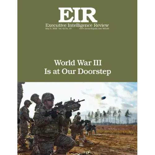 World War III Is at Our Doorstep: Executive Intelligence Review; Volume 43, Issue 19
