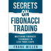 Secrets on Fibonacci Trading: Mastering Fibonacci Techniques In Less Than 3 Days