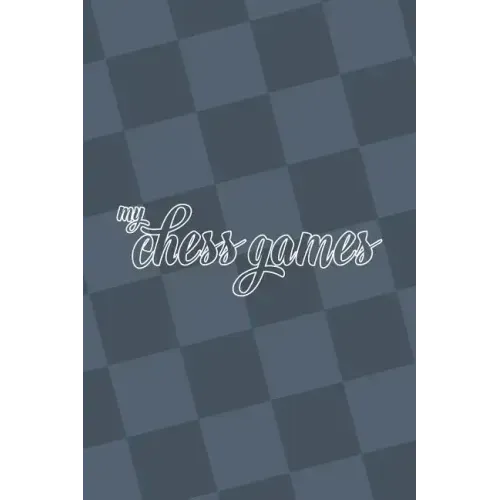 My Chess Games: Chess Notation Book and Chess Scorebook
