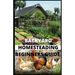 Backyard Homesteading Beginners Guide: Guide to Growing Your Own Food, Canning, Keeping Chickens, Generating Your Own Energy, Crafting, Herbal Medicin