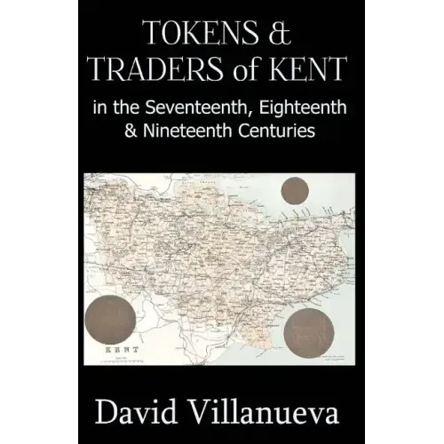 Tokens & Traders of Kent in the Seventeenth, Eighteenth & Nineteenth Centuries