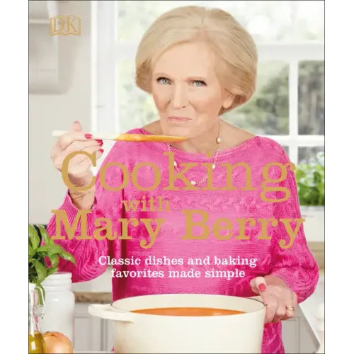 Cooking with Mary Berry: Classic Dishes and Baking Favorites Made Simple