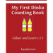 My First Dinka Counting Book: Colour and Learn 1 2 3