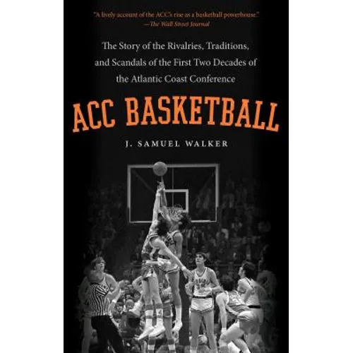 ACC Basketball: The Story of the Rivalries, Traditions, and Scandals of the First Two Decades of the Atlantic Coast Conference