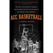 ACC Basketball: The Story of the Rivalries, Traditions, and Scandals of the First Two Decades of the Atlantic Coast Conference