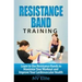 Resistance Band Training: Learn to Use Resistance Bands to Maximize Your Workout and Improve Your Cardiovascular Health