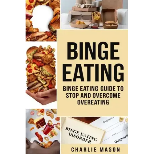 Binge Eating: Overcome Binge Eating Disorder Self Help Stop Binge Eating How To Stop Overeating & Overcome Weight Loss Books