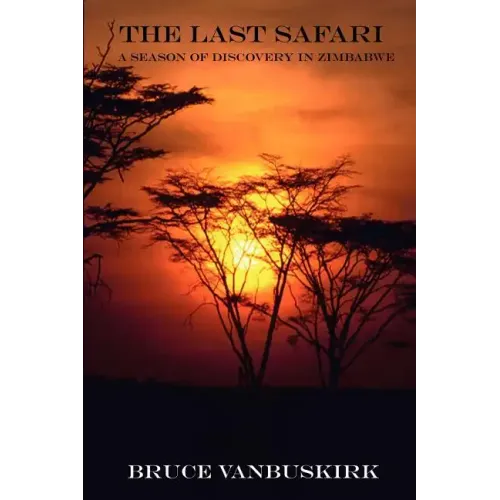 The Last Safari: A Season of Discovery in Zimbabwe