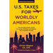 U.S. Taxes For Worldly Americans: The Traveling Expat's Guide to Living, Working, and Staying Tax Compliant Abroad