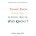 Things I Know or Think I Know or Thought I Knew or Who Knows?