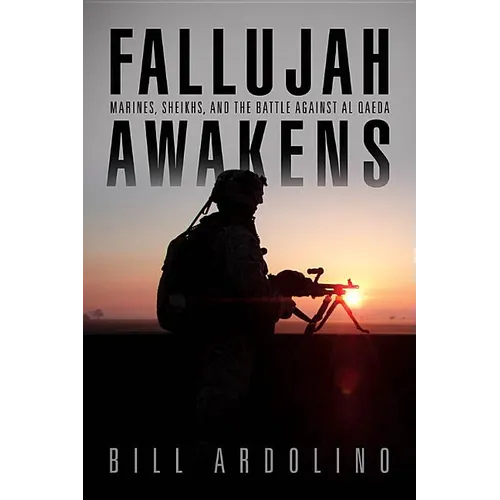 Fallujah Awakens: Marines, Sheikhs, and the Battle Against Al Qaeda