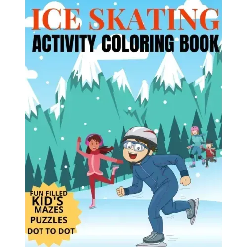 Ice Skating Activity Coloring Book Fun Filled Kid's Mazes, Puzzles Dot To Dot: Skating Kids And Animals Enjoying A Winter Hobby