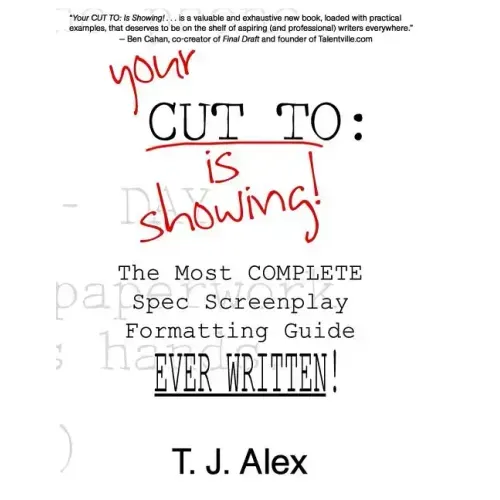 Your CUT TO: Is Showing: The Most Complete Spec Screenplay Formatting Guide Ever Written