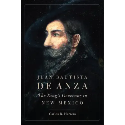 Juan Bautista de Anza: The King's Governor in New Mexico