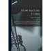 How Nature Cures [electronic Resource]: Comprising a New System of Hygiene Also the Natural Food of Man a Statement of the Principal Arguments Against