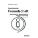 Soziologie der Freundschaft. Historische und gesellschaftliche Bedeutung von Homer bis heute