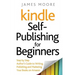 Kindle Self-Publishing for beginners: Step by Step Author's Guide to Writing, Publishing and Marketing Your Books on Amazon