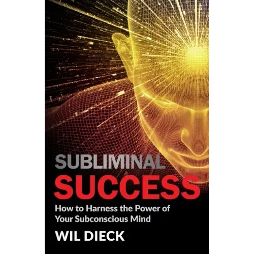 Subliminal Success: How to Harness the Power of Your Subconscious Mind