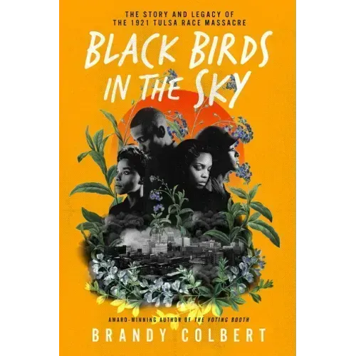 Black Birds in the Sky: The Story and Legacy of the 1921 Tulsa Race Massacre /]Cbrandy Colbert
