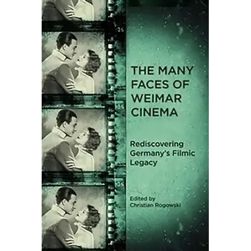 The Many Faces of Weimar Cinema: Rediscovering Germany's Filmic Legacy