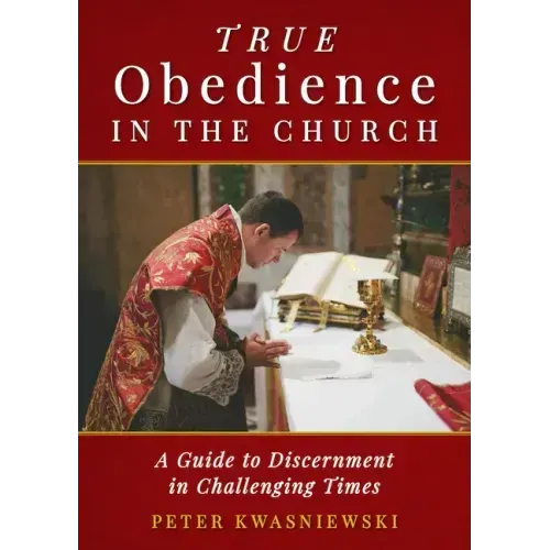 True Obedience in the Church: A Guide to Discernment in Challenging Times
