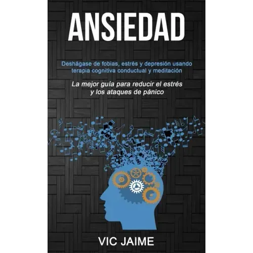 Ansiedad: Deshágase de fobias, estrés y depresión usando terapia cognitiva conductual y meditación (La mejor guía para reducir e