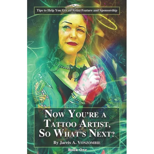 Now You're a Tattoo Artist, So What's Next?: Tips to Help You Get an Artist Feature and Sponsorship