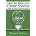 How To Think and Create Success: Creators Are Thinkers-Thinkers Are Creators