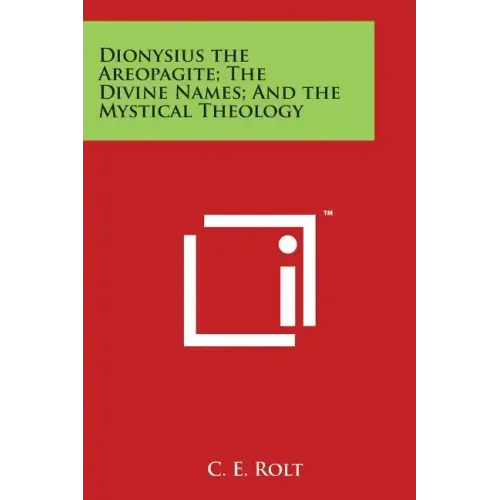 Dionysius the Areopagite; The Divine Names; And the Mystical Theology