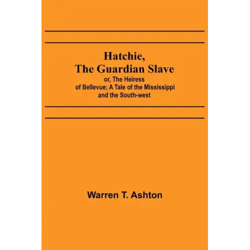 Hatchie, the Guardian Slave; or, The Heiress of Bellevue; A Tale of the Mississippi and the South-west