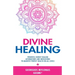 Divine Healing: Powerful Energy Healing Affirmations and Invocations to Manifest Perfect Health on All Levels