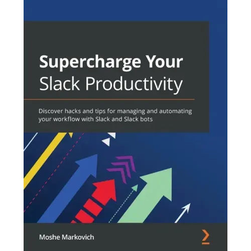 Supercharge your Slack Productivity: Discover hacks and tips for managing and automating your workflow with Slack and Slack bots