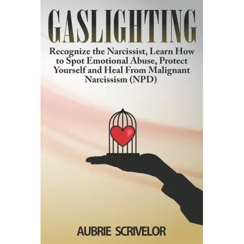 Gaslighting: Recognize the Narcissist, Learn How to Spot Emotional Abuse, Protect Yourself and Heal From Malignant Narcissism (NPD)