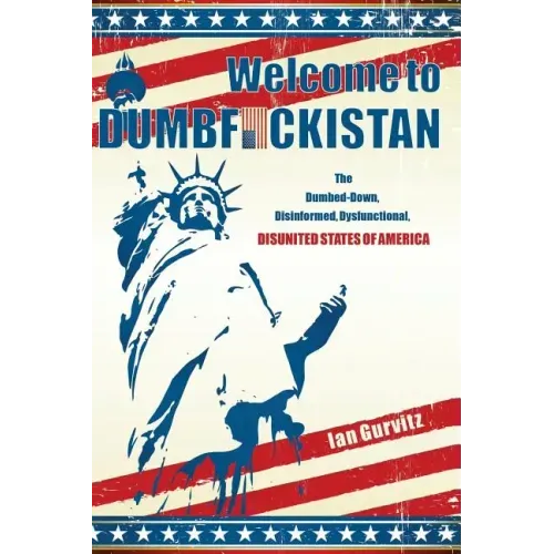 Welcome to Dumbfuckistan: The Dumbed-Down, Disinformed, Dysfunctional, Disunited States of America