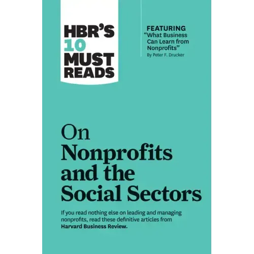 Hbr's 10 Must Reads on Nonprofits and the Social Sectors (Featuring What Business Can Learn from Nonprofits by Peter F. Drucker)