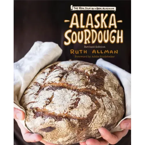 Alaska Sourdough: The Real Stuff by a Real Alaskan