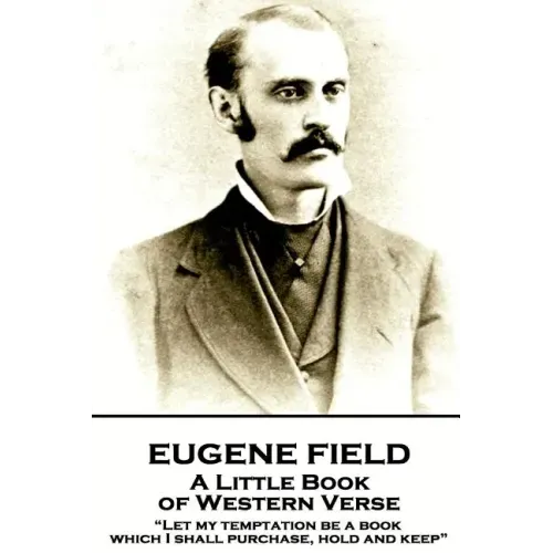 Eugene Field - A Little Book of Western Verse: "Let my temptation be a book, which I shall purchase, hold and keep"