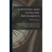 Surveying and Levelling Instruments: Theoretically and Practically Described, for Construction, Qualities, Selection, Preservation, Adjustments, and U